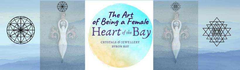 The Art of Being a Female - Heart of the Bay - Byron Bay Crystals