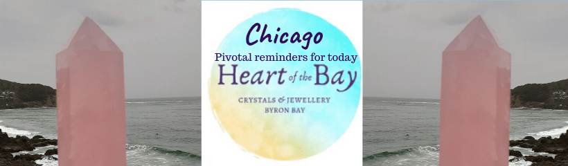 Chicago - Pivotal Reminders for Today - Heart of the Bay - Byron Bay Crystals