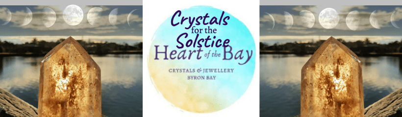 Crystals for the Solsitce - Byron Bay Crystals - Heart of the Bay